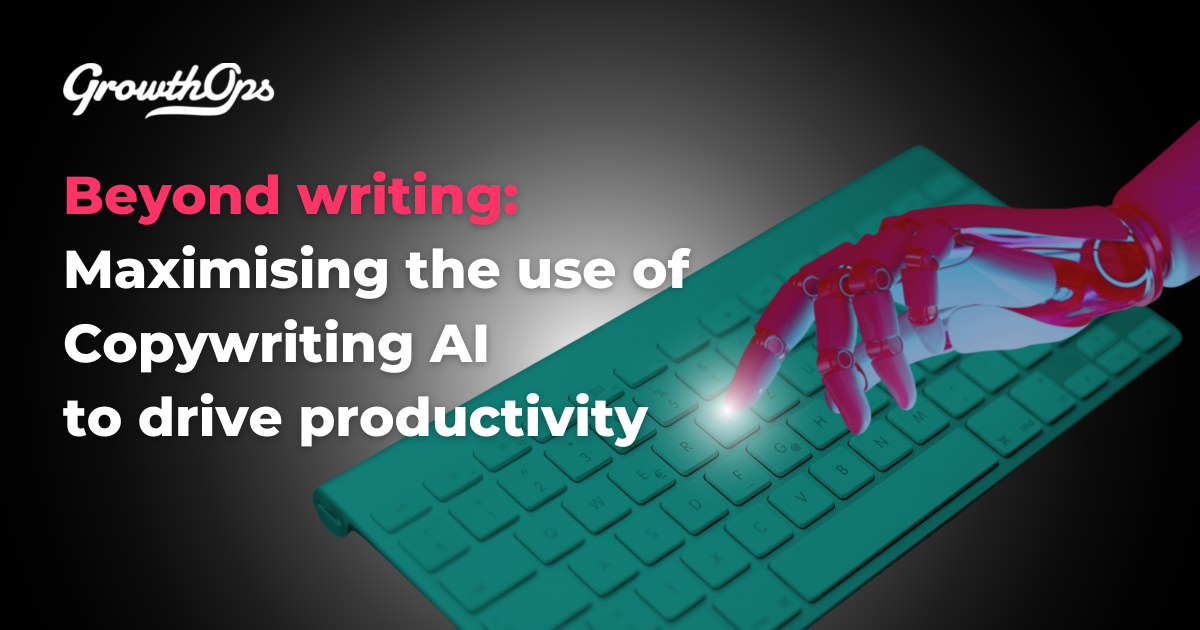 Beyond writing: Maximising the use of Copywriting AI to drive productivity